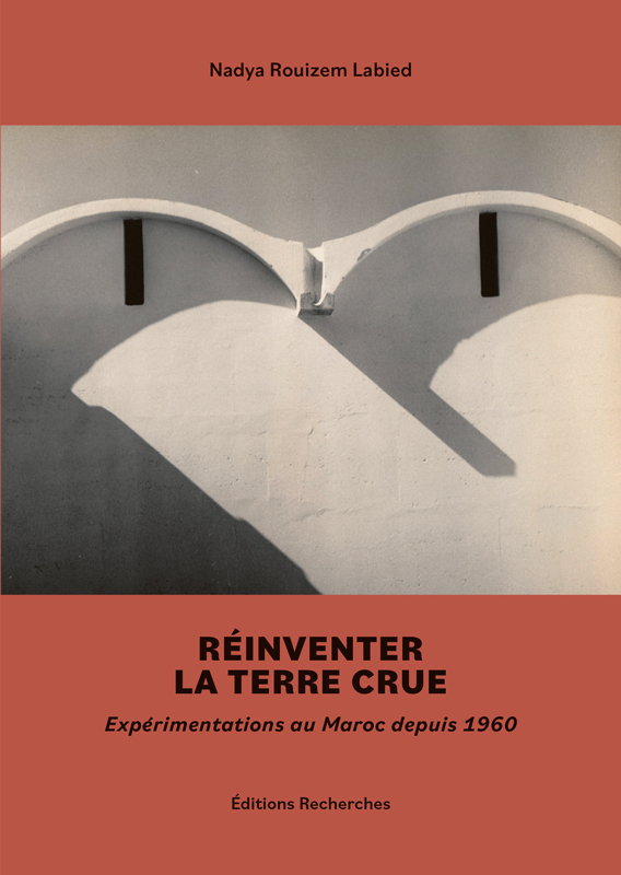 Couverture de Réinventer la terre crue, Expérimentations au Maroc depuis 1960 par Rouizem Labied (Nadya)